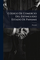 Código De Comercio Del Extinguido Estado De Panamá: Sancionado El 12 De Octubre De 1869 114182468X Book Cover
