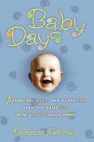 Baby Days: Activities, Ideas, and Games for Enjoying Daily Life with a Child Under Three 0786884525 Book Cover