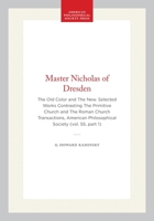 Master Nicholas of Dresden: The Old Color and The New. Selected Works Contrasting The Primitive Church and The Roman Church Transactions, American ... of the American Philosophical Society) 1422376044 Book Cover