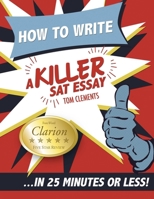 How to Write a Killer SAT Essay: An Award-Winning Author's Practical Writing Tips on SAT Essay Prep 0578076659 Book Cover