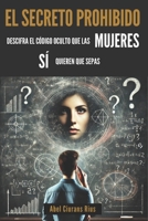 El secreto prohibido: Descifra el código oculto que las mujeres SÍ quieren que sepas (Spanish Edition) B0DPWLZ5K4 Book Cover