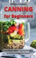 Canning for Beginners: Easy Water Bath Canning Recipes to Preserve Food at Home 1801410585 Book Cover