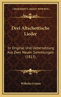 Drei Altschottische Lieder: In Original Und Uebersetzung Aus Zwei Neuen Sammlungen (1813) 1168019397 Book Cover