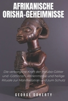 AFRIKANISCHE ORISHA-GEHEIMNISSE: Die verborgene Kraft der Yoruba-Götter und -Göttinnen, Ahnenmagie und heilige Rituale zur Manifestation und zum Schutz (German Edition) B0DYT9L3HL Book Cover