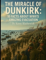 The Miracle of Dunkirk: 10 Facts About WWII’s Amazing Evacuation (Battles That Changed the World) B0FHFCJHQY Book Cover