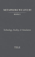 Metaphors We Live By: Book X: Technology, Reality, & Simulation B0H3KKGH7L Book Cover