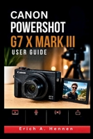 Canon PowerShot G7 X Mark III User Guide: Create Better Vlogs, Livestreams, and Social Media Content with Optimized Video Settings and Creator Focused Workflows B0H3KPHC3G Book Cover