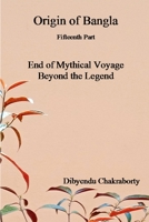 Origin of Bangla Fifteenth Part End of Mythical Voyage Beyond the Legend: ?????? ??????? ?????? ???? ???????? ????? ??????? ????????? ??? ??? B0GQXWGXYQ Book Cover