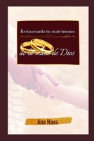 Restaurando tu matrimonio de la mano de Dios: El libro B095JJ6ZVP Book Cover