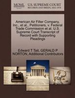 American Air Filter Company, Inc., et al., Petitioners, v. Federal Trade Commission et al. U.S. Supreme Court Transcript of Record with Supporting Pleadings 1270697064 Book Cover