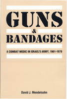 Guns and Bandages: A Combat Medic in Israel's Army, 1961-1978 0887511015 Book Cover