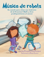 Música de robots: Un cuento para niños con síndrome de Li-Fraumeni (SLF) y otras predisposiciones al cáncer (Spanish Edition) 1779620527 Book Cover