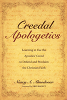 Creedal Apologetics: Learning to Use the Apostles' Creed to Defend and Proclaim the Christian Faith 1725297574 Book Cover