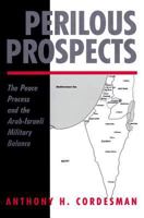 Perilous Prospects: The Peace Process and the Arab-Israeli Military Balance 0813330742 Book Cover