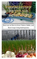 HYDROPONICS SYSTEM OF GROW TUBERS, BULBS, AND ROOT CROPS: Best way on How to Grow Tubers, Bulbs, and Root Crops Using Hydroponics B08K4NV88M Book Cover