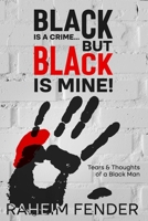 Black is a Crime...But Black is Mine: Tears and Thoughts of a Black Man B09S66MTM9 Book Cover