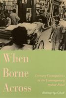 When Borne Across: Literary Cosmopolitics in the Contemporary Indian Novel (South Asian Studies) 0813533457 Book Cover