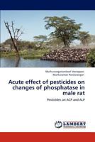 Acute effect of pesticides on changes of phosphatase in male rat: Pesticides on ACP and ALP 3848482169 Book Cover