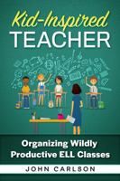 Kid-Inspired Teacher : Organizing Wildly Productive ESL ELL Classes 1734380209 Book Cover