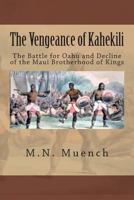 The Vengeance of Kahekili: The Battle for O'ahu and the Decline of the Maui Brotherhood of Kings 1481822411 Book Cover