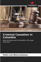 Criminal Cassation in Colombia: Basic principles and the feasibility of the legal proposition B0CLFWZB3G Book Cover