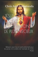 JÉSUS-CHRIST, CELUI QUE NOUS AVONS DE PLUS PRÉCIEUX: Réflexion pour tous, et particulièrement pour les jeunes, à la lumière de l’exemple de Carlo Acutis (French Edition) B0GLJ51S24 Book Cover