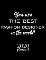 You Are The Best Fashion Designer In The World! 2020 Planner: Nice 2020 Calendar for Fashion Designer Christmas Gift Idea for Fashion Designer Fashion Designer Journal for 2020 120 pages 8.5x11 inches 1710358920 Book Cover