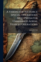 A Vision for Air Force Special Operations MQ-1 Predator Unmanned Aerial Vehicle Operations 1025096088 Book Cover