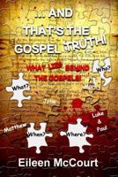 ... and That's the Gospel Truth!: What Lies Behind the Gospels! 1537087916 Book Cover