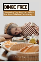 Binge Free: Discovering Your Freedom and the Real Reasons Behind Overeating B0CSPB3KLY Book Cover