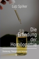 Die Erfindung der Homöopathie: Dosierung, Therapie und Heilung (German Edition) 3384217993 Book Cover