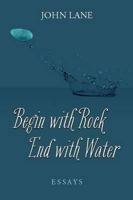 Begin with Rock, End with Water: Essays 0881463841 Book Cover