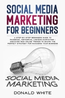 SOCIAL MEDIA MARKETING FOR BEGINNERS: A STEP-BY-STEP BEGINNERS GUIDE TO FACEBOOK, INSTAGRAM, LINKEDIN MARKETING - DISCOVER NEW ONLINE TRENDS TOSHAPE THE PERFECT STRATEGY FOR MANAGING YOUR BUSINESS 167072767X Book Cover