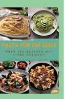 Pasta Für Die Seele: ÜBER 150 REZEPTE MIT LIEBE GEKOCHT: Meisterhafte italienische Pasta-Rezepte für Anfänger und Fortgeschrittene: Von her 338419635X Book Cover
