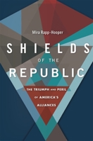 Shields of the Republic: The Triumph and Peril of America’s Alliances 0674982959 Book Cover