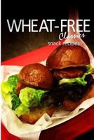 Wheat-Free Classics - Snack Recipes 1494318938 Book Cover