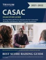 CASAC Exam Study Guide : Test Prep Book with Practice Questions for the Credentialed Alcoholism and Substance Abuse Counselor Examination 1635307864 Book Cover