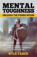 Mental Toughness - Unleash the Power Within: How to Develop the Mindset of a Warrior, Defy the Odds, and Become Unstoppable at Everything You Do 1950010198 Book Cover