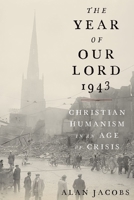 The Year of Our Lord 1943: Christian Humanism in an Age of Crisis 0190864656 Book Cover