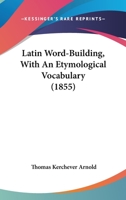 Latin Word-Building, With An Etymological Vocabulary 1164683136 Book Cover