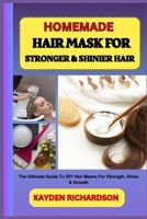 HOMEMADE HAIR MASK FOR STRONGER & SHINIER HAIR: The Ultimate Guide To DIY Hair Masks For Strength, Shine & Growth B0F3BSS3X2 Book Cover