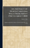 An Abstract of North Carolina Wills From About 1760 to About 1800: Supplementing Grimes' Abstract of North Carolina Wills 1663 to 1760 1025257464 Book Cover