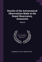 Results of the Astronomical Observations Made at the Royal Observatory, Greenwich: 1848-54 137823135X Book Cover
