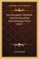 Die Speculative Methode Und Die Naturliche Entwickelungs-Weise (1843) 1161128026 Book Cover