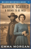 Barren, Scarred & Bound To Be Wed: An Inspirational Mail Order Bride Story 1717807798 Book Cover