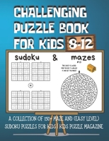 Challenging Puzzle Book for Kids 8-12: A Collection of 150+ Maze and (Easy Level) Sudoku Puzzles for Kids Kids Puzzle Magazine B09BGLYZYL Book Cover