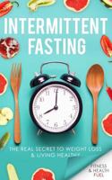 Intermittent Fasting: The Real Secret to Weight Loss & Living Healthy 1724925369 Book Cover