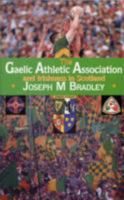 The Gaelic Athletic Association and Irishness in Scotland: History, Ethnicity, Politics, Culture and Identity 1906134014 Book Cover