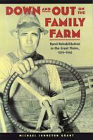 Down and Out on the Family Farm: Rural Rehabilitation in the Great Plains, 1929-1945 (Our Sustainable Future) 0803271050 Book Cover