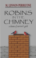 Robins in the Chimney: A Drama of Survivor's Guilt B095R3R8X2 Book Cover